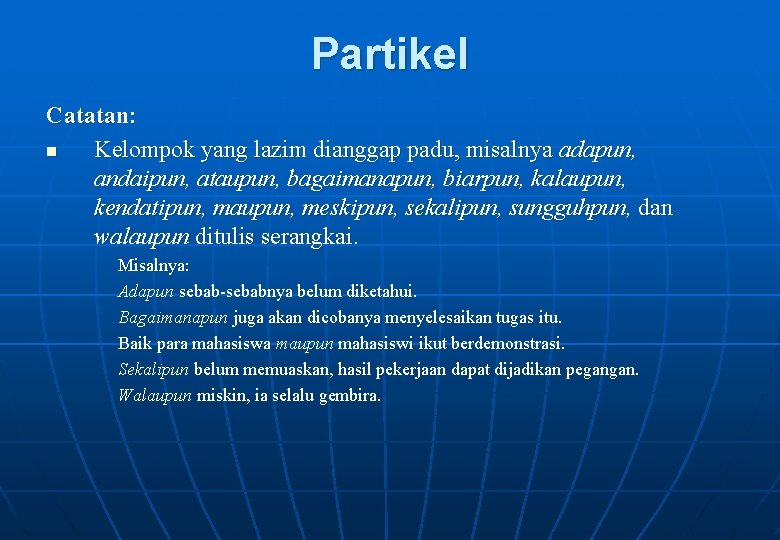 Partikel Catatan: n Kelompok yang lazim dianggap padu, misalnya adapun, andaipun, ataupun, bagaimanapun, biarpun,