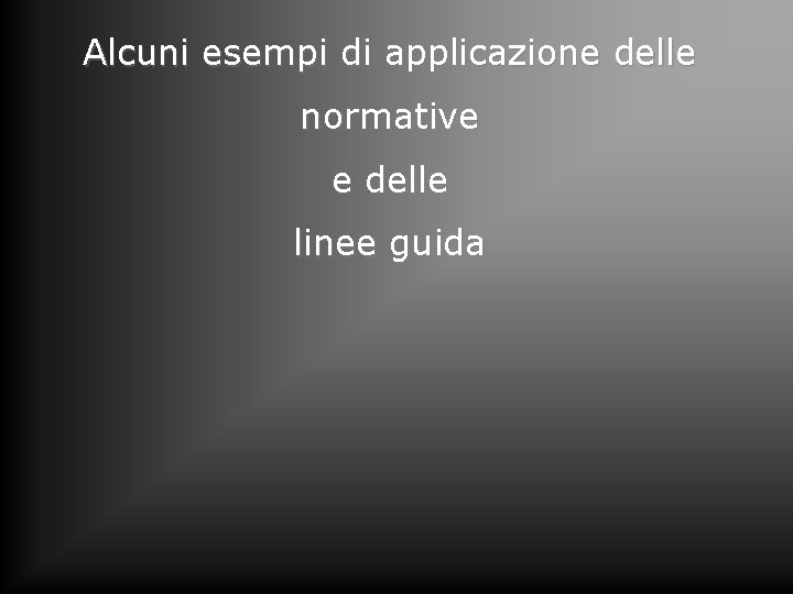 Alcuni esempi di applicazione delle normative e delle linee guida 