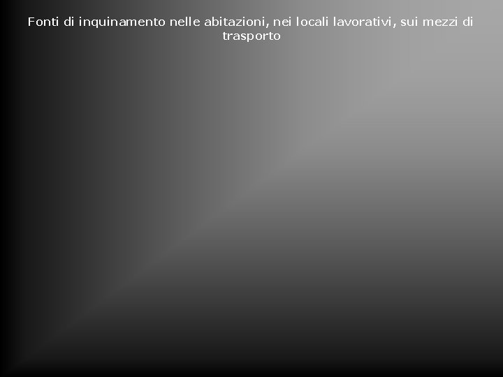 Fonti di inquinamento nelle abitazioni, nei locali lavorativi, sui mezzi di trasporto 