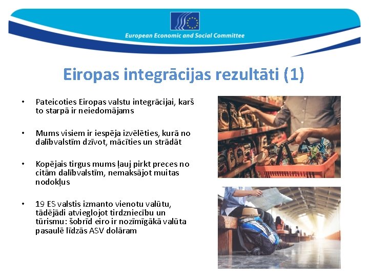 Eiropas integrācijas rezultāti (1) • Pateicoties Eiropas valstu integrācijai, karš to starpā ir neiedomājams