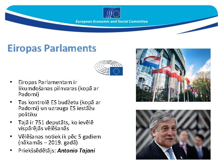 Eiropas Parlaments • Eiropas Parlamentam ir likumdošanas pilnvaras (kopā ar Padomi) • Tas kontrolē
