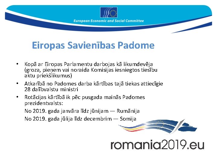 Eiropas Savienības Padome • Kopā ar Eiropas Parlamentu darbojas kā likumdevēja (groza, pieņem vai