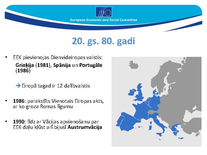 20. gs. 80. gadi • EEK pievienojas Dienvideiropas valstis: Grieķija (1981), Spānija un Portugāle