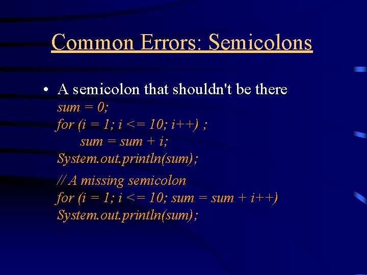 Common Errors: Semicolons • A semicolon that shouldn't be there sum = 0; for