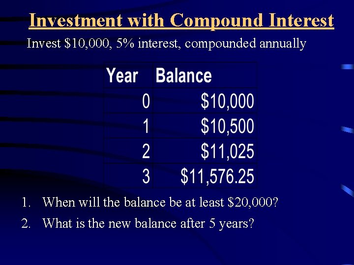 Investment with Compound Interest Invest $10, 000, 5% interest, compounded annually 1. When will