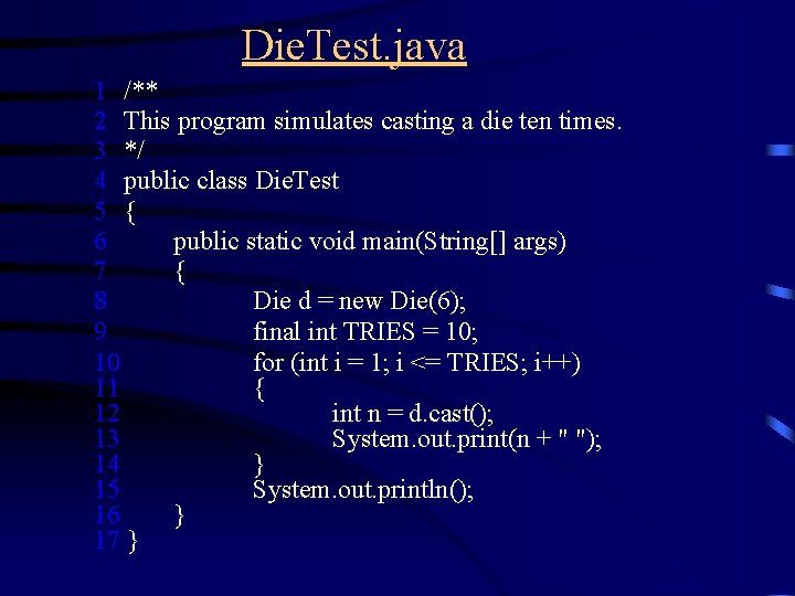Die. Test. java 1 /** 2 This program simulates casting a die ten times.