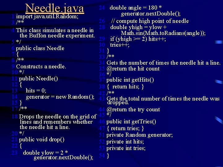 Needle. java 1 import java. util. Random; 3 /** 4 This class simulates a