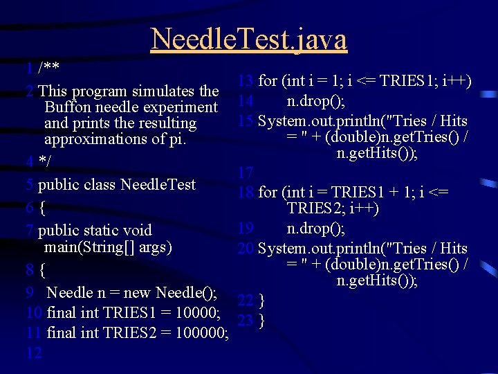 Needle. Test. java 1 /** 2 This program simulates the Buffon needle experiment and