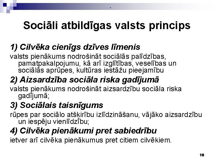 - Sociāli atbildīgas valsts princips 1) Cilvēka cienīgs dzīves līmenis valsts pienākums nodrošināt sociālās