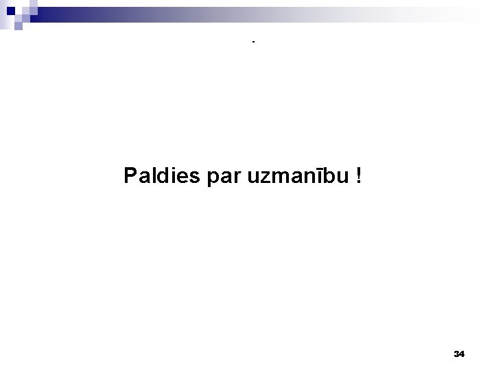 - Paldies par uzmanību ! 34 