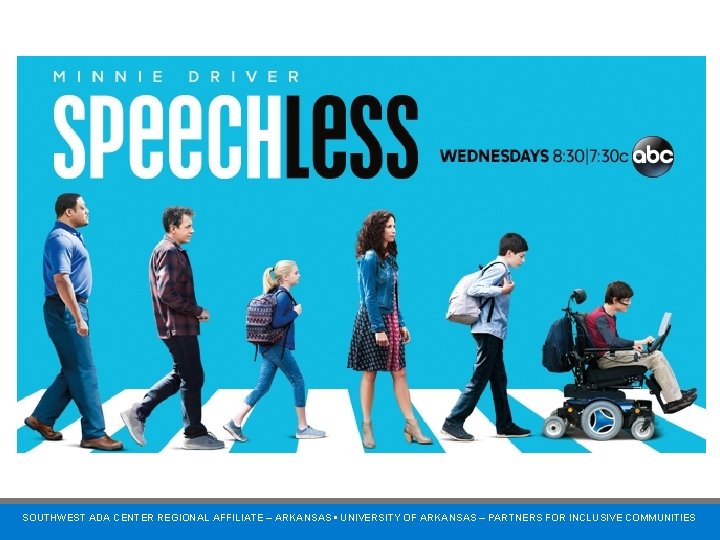 Have you watched Speechless? SOUTHWEST ADA CENTER REGIONAL AFFILIATE – ARKANSAS • UNIVERSITY OF