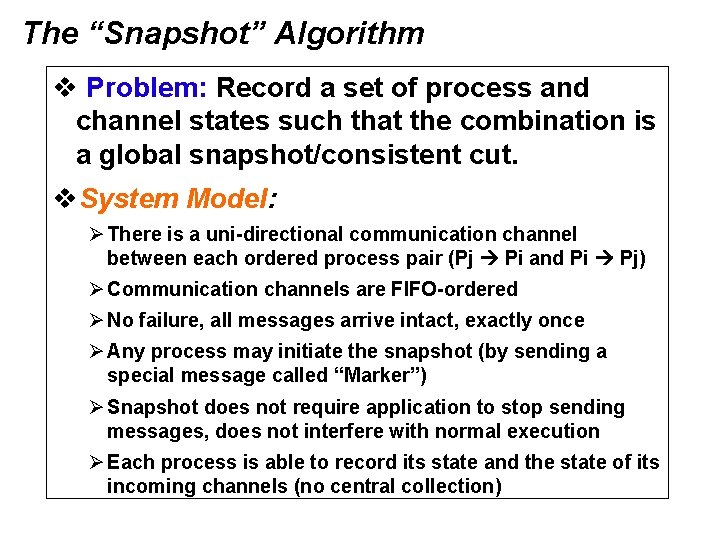 The “Snapshot” Algorithm v Problem: Record a set of process and channel states such