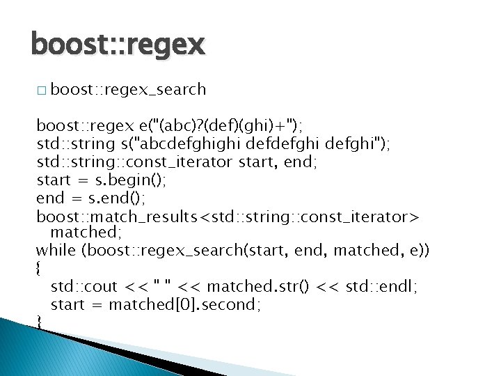 boost: : regex � boost: : regex_search boost: : regex e("(abc)? (def)(ghi)+"); std: :