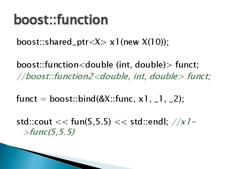 boost: : function boost: : shared_ptr<X> x 1(new X(10)); boost: : function<double (int, double)>