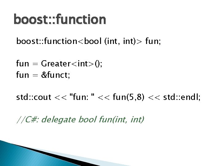 boost: : function<bool (int, int)> fun; fun = Greater<int>(); fun = &funct; std: :
