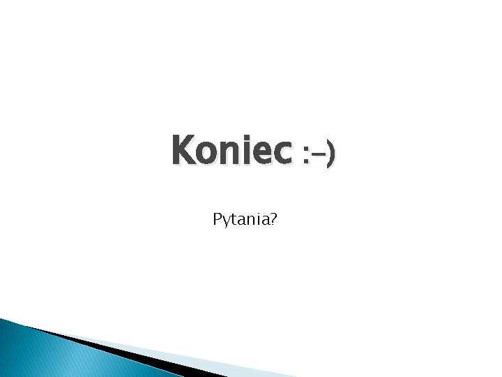 Koniec : -) Pytania? 