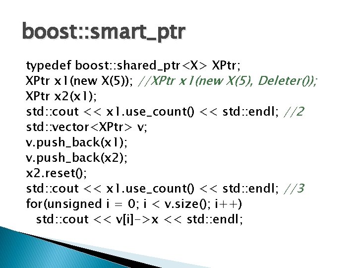 boost: : smart_ptr typedef boost: : shared_ptr<X> XPtr; XPtr x 1(new X(5)); //XPtr x