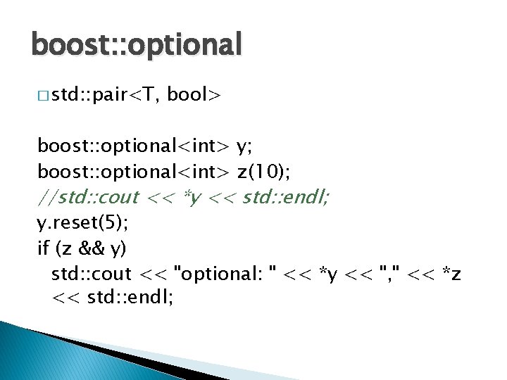 boost: : optional � std: : pair<T, bool> boost: : optional<int> y; boost: :