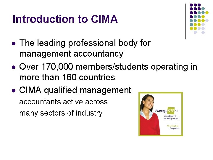 Introduction to CIMA l l l The leading professional body for management accountancy Over