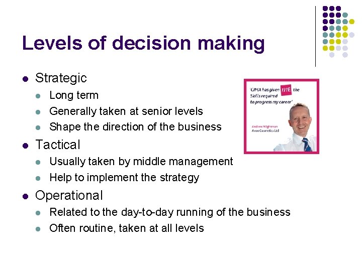 Levels of decision making l Strategic l l Tactical l Long term Generally taken