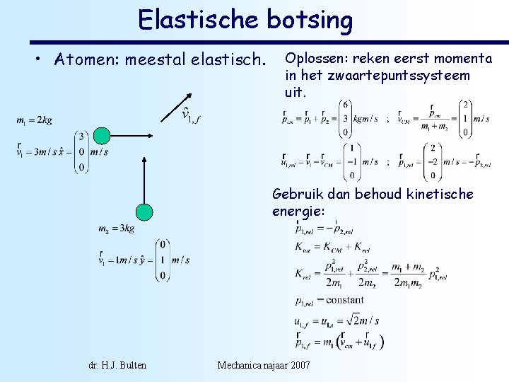 Elastische botsing • Atomen: meestal elastisch. Oplossen: reken eerst momenta in het zwaartepuntssysteem uit.