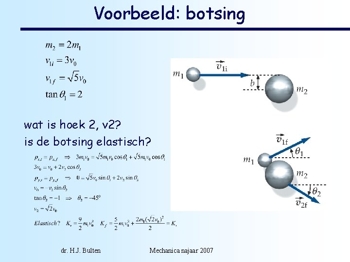 Voorbeeld: botsing wat is hoek 2, v 2? is de botsing elastisch? dr. H.
