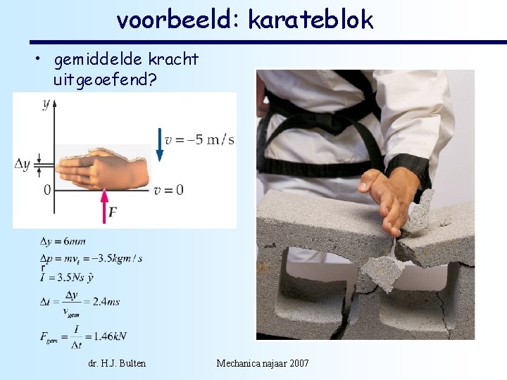 voorbeeld: karateblok • gemiddelde kracht uitgeoefend? dr. H. J. Bulten Mechanica najaar 2007 