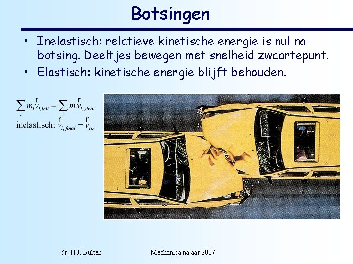 Botsingen • Inelastisch: relatieve kinetische energie is nul na botsing. Deeltjes bewegen met snelheid