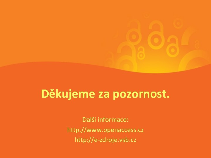 Děkujeme za pozornost. Další informace: http: //www. openaccess. cz http: //e-zdroje. vsb. cz 
