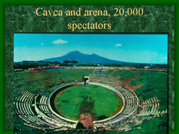 Cavea and arena, 20, 000 spectators 