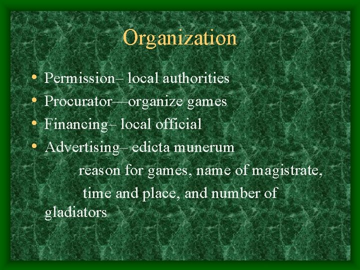 Organization • • Permission– local authorities Procurator—organize games Financing– local official Advertising– edicta munerum
