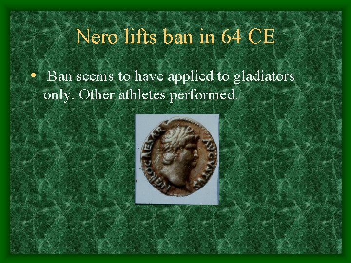 Nero lifts ban in 64 CE • Ban seems to have applied to gladiators