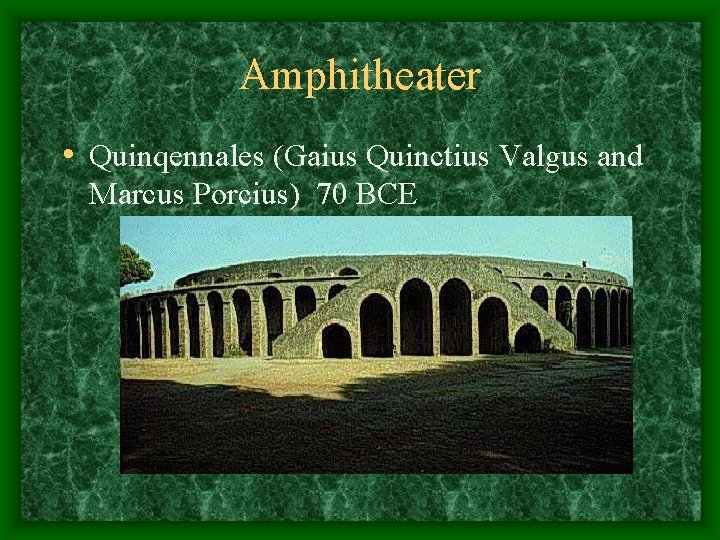 Amphitheater • Quinqennales (Gaius Quinctius Valgus and Marcus Porcius) 70 BCE 