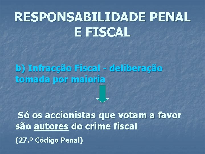 RESPONSABILIDADE PENAL E FISCAL b) Infracção Fiscal - deliberação tomada por maioria Só os