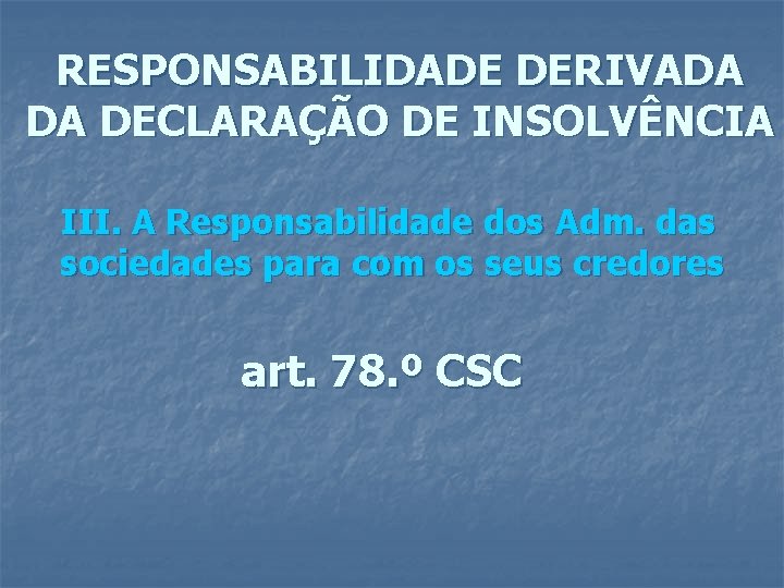 RESPONSABILIDADE DERIVADA DA DECLARAÇÃO DE INSOLVÊNCIA III. A Responsabilidade dos Adm. das sociedades para
