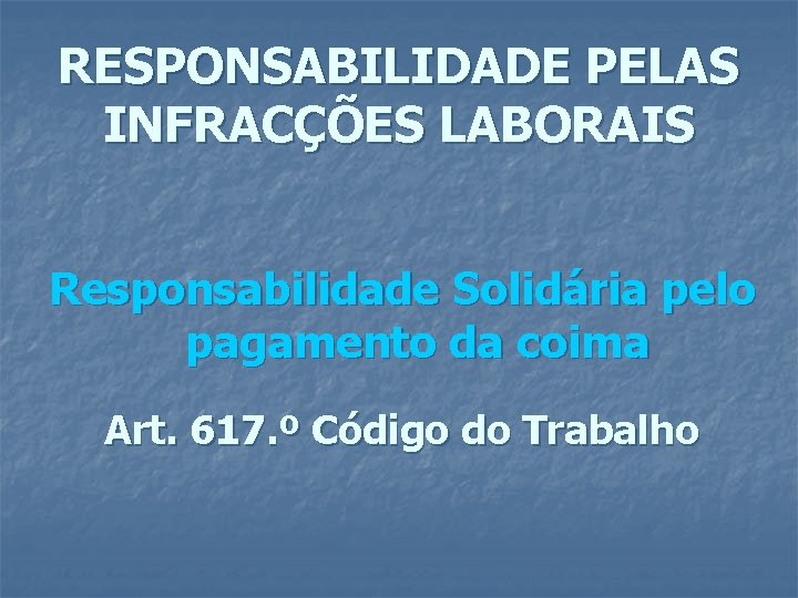 RESPONSABILIDADE PELAS INFRACÇÕES LABORAIS Responsabilidade Solidária pelo pagamento da coima Art. 617. º Código