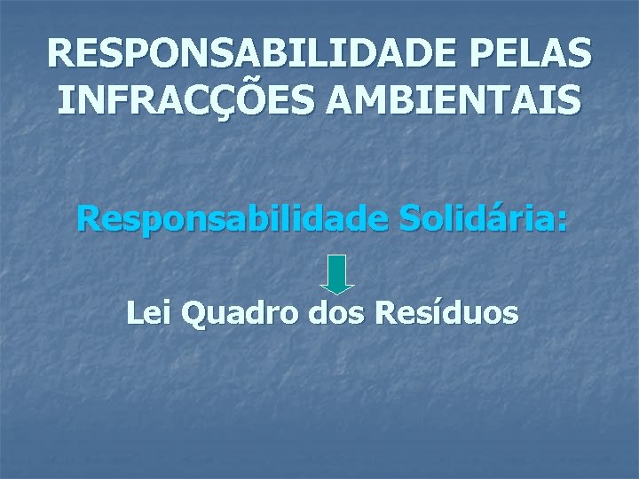 RESPONSABILIDADE PELAS INFRACÇÕES AMBIENTAIS Responsabilidade Solidária: Lei Quadro dos Resíduos 