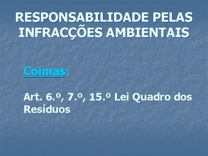 RESPONSABILIDADE PELAS INFRACÇÕES AMBIENTAIS Coimas: Art. 6. º, 7. º, 15. º Lei Quadro