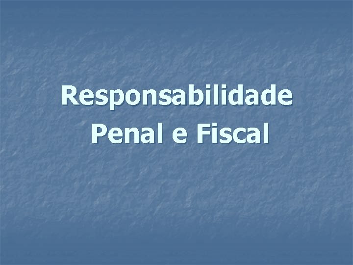 Responsabilidade Penal e Fiscal 