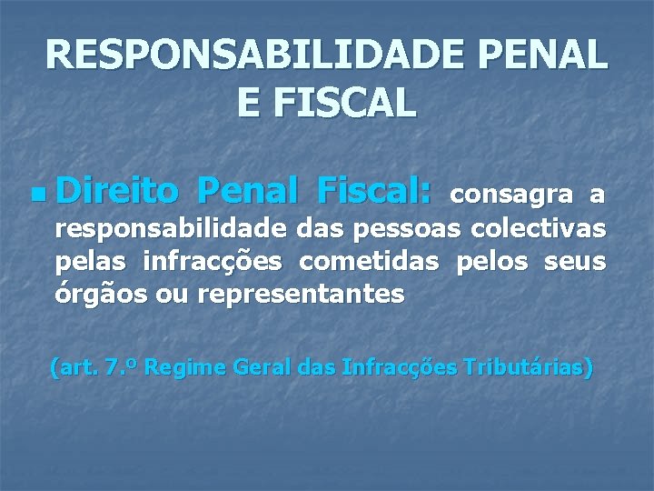 RESPONSABILIDADE PENAL E FISCAL n Direito Penal Fiscal: consagra a responsabilidade das pessoas colectivas