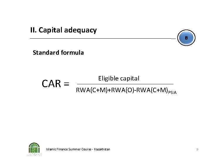 II. Capital adequacy B Standard formula CAR = Eligible capital RWA(C+M)+RWA(O)-RWA(C+M)PSIA Islamic Finance Summer