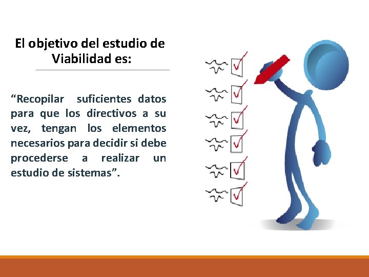El objetivo del estudio de Viabilidad es: “Recopilar suficientes datos para que los directivos