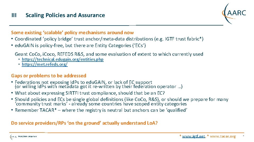 III Scaling Policies and Assurance Some existing ‘scalable’ policy mechanisms around now • Coordinated