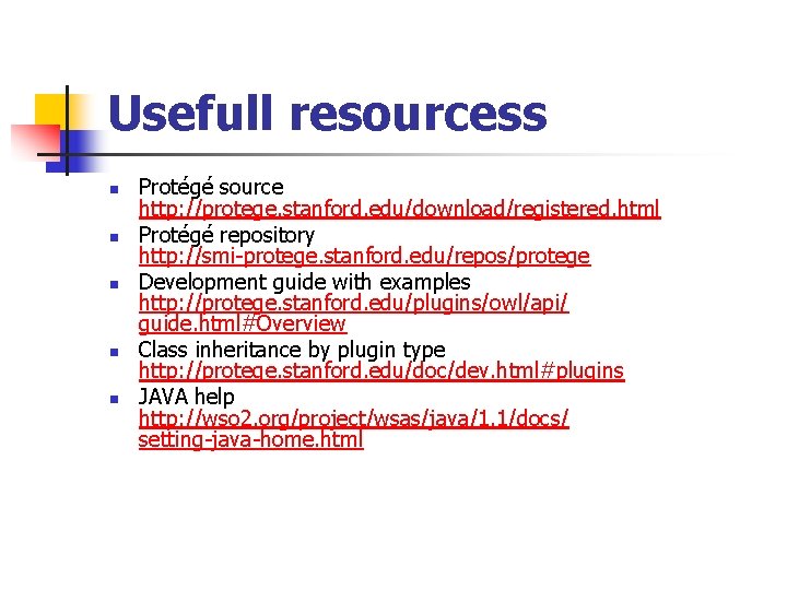 Usefull resourcess n n n Protégé source http: //protege. stanford. edu/download/registered. html Protégé repository Usefull resourcess n n n Protégé source http: //protege. stanford. edu/download/registered. html Protégé repository