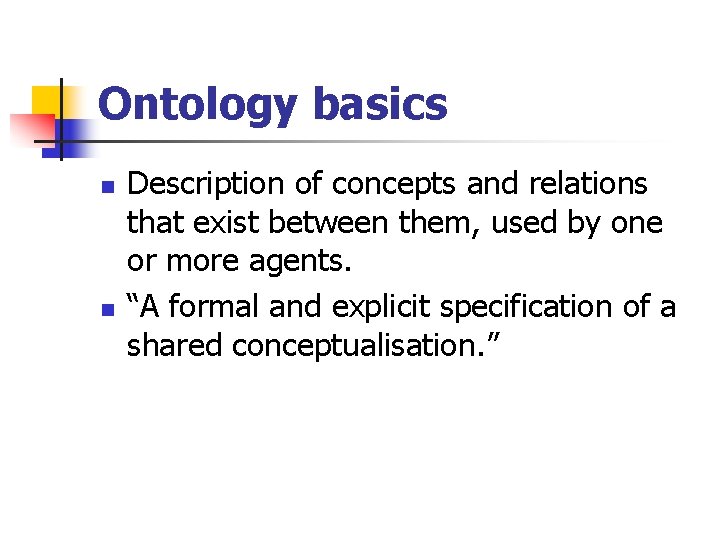 Ontology basics n n Description of concepts and relations that exist between them, used Ontology basics n n Description of concepts and relations that exist between them, used