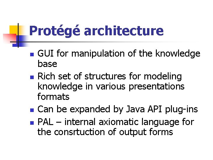 Protégé architecture n n GUI for manipulation of the knowledge base Rich set of Protégé architecture n n GUI for manipulation of the knowledge base Rich set of