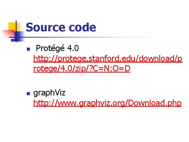 Source code n n Protégé 4. 0 http: //protege. stanford. edu/download/p rotege/4. 0/zip/? C=N; Source code n n Protégé 4. 0 http: //protege. stanford. edu/download/p rotege/4. 0/zip/? C=N;