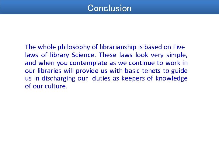 Conclusion The whole philosophy of librarianship is based on Five laws of library Science.