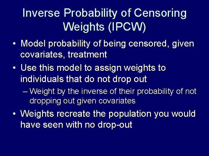 Inverse Probability of Censoring Weights (IPCW) • Model probability of being censored, given covariates,