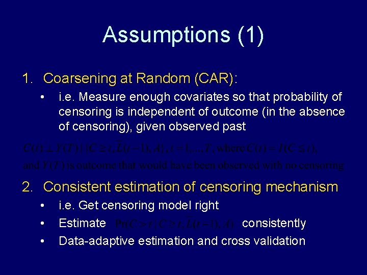 Assumptions (1) 1. Coarsening at Random (CAR): • i. e. Measure enough covariates so